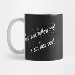Do not follow me! I am lost too! Mug